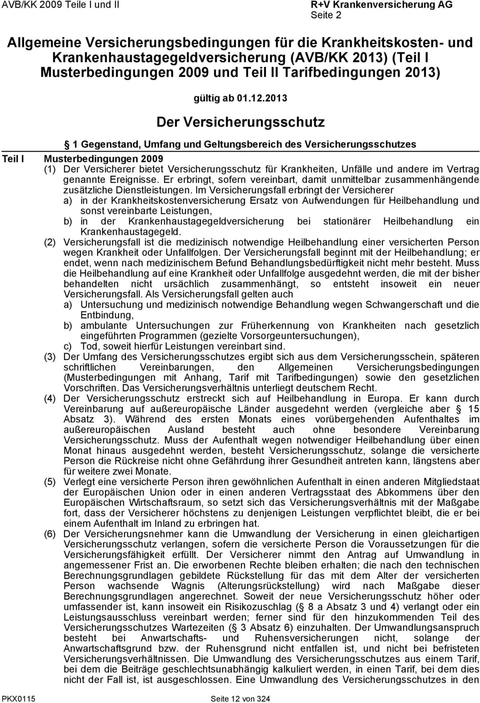 2013 Der Versicherungsschutz 1 Gegenstand, Umfang und Geltungsbereich des Versicherungsschutzes Teil I Musterbedingungen 2009 (1) Der Versicherer bietet Versicherungsschutz für Krankheiten, Unfälle