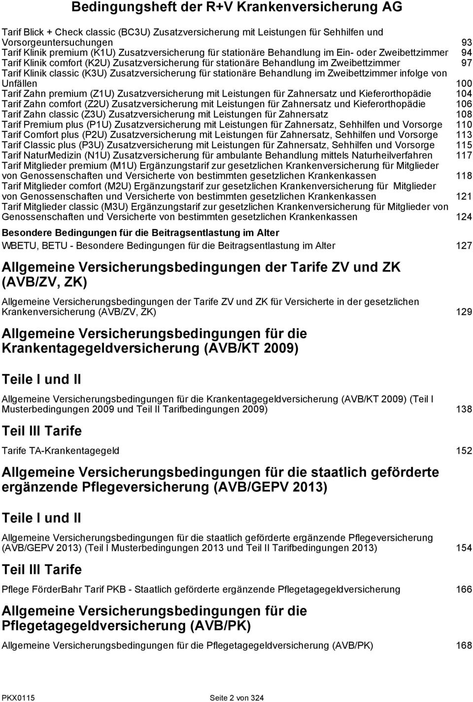 Behandlung im Zweibettzimmer infolge von Unfällen 100 Tarif Zahn premium (Z1U) Zusatzversicherung mit Leistungen für Zahnersatz und Kieferorthopädie 104 Tarif Zahn comfort (Z2U) Zusatzversicherung