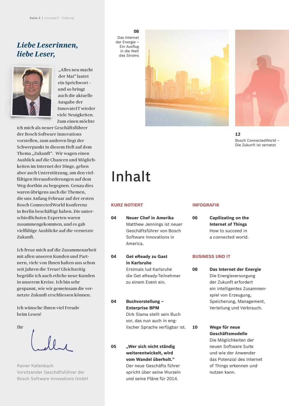 Zum einen möchte ich mich als neuer Geschäftsführer der Bosch Software Innovations 12 vorstellen, zum anderen liegt der Bosch ConnectedWorld Die Zukunft ist vernetzt Schwerpunkt in diesem Heft auf