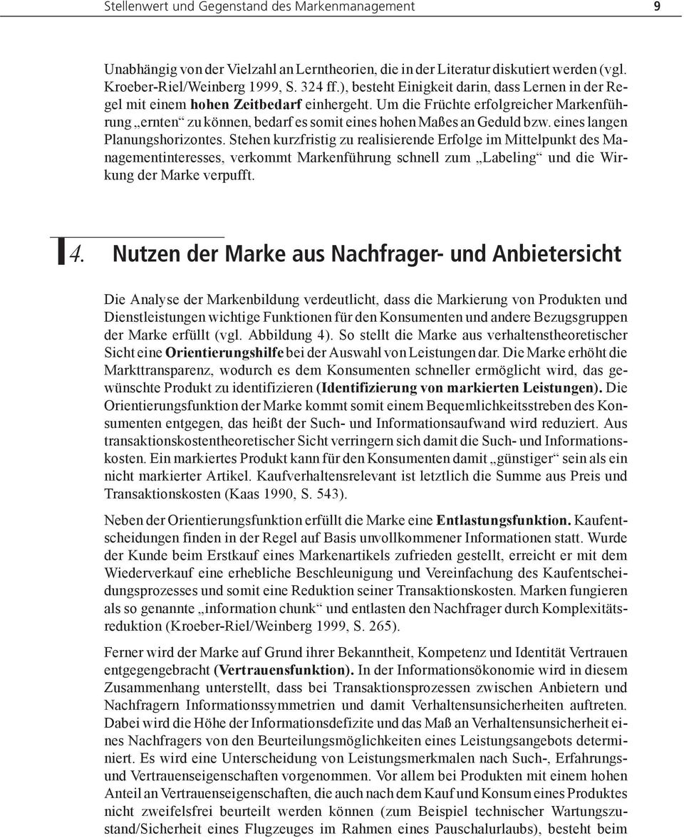 Um die Früchte erfolgreicher Markenführung ernten zu können, bedarf es somit eines hohen Maßes an Geduld bzw. eines langen Planungshorizontes.