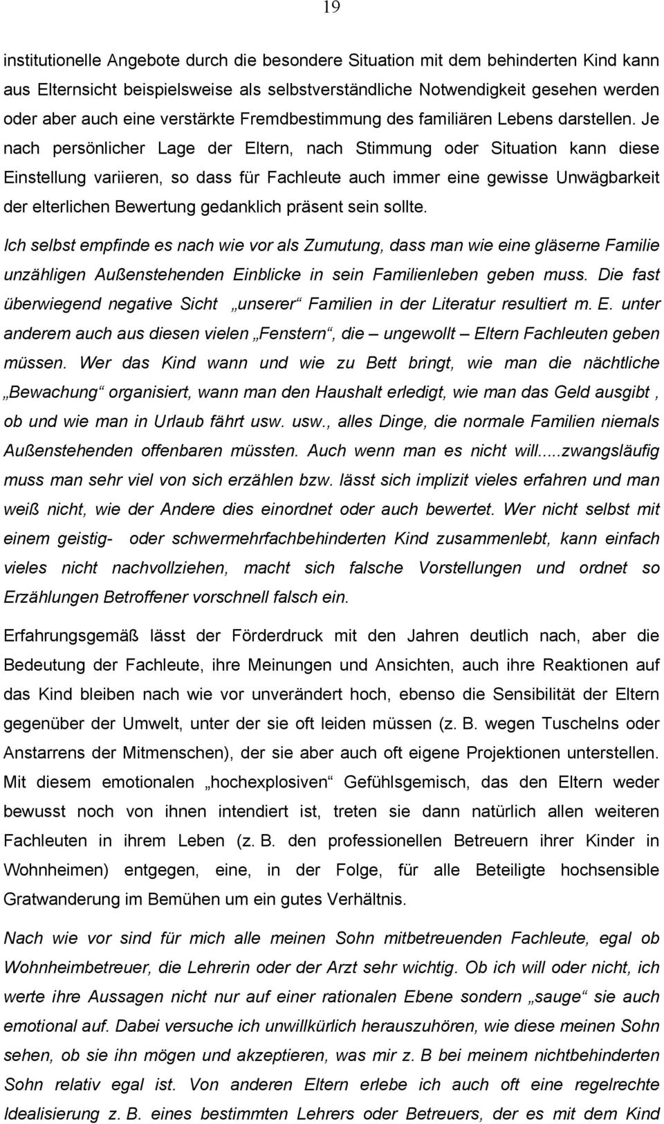 Je nach persönlicher Lage der Eltern, nach Stimmung oder Situation kann diese Einstellung variieren, so dass für Fachleute auch immer eine gewisse Unwägbarkeit der elterlichen Bewertung gedanklich