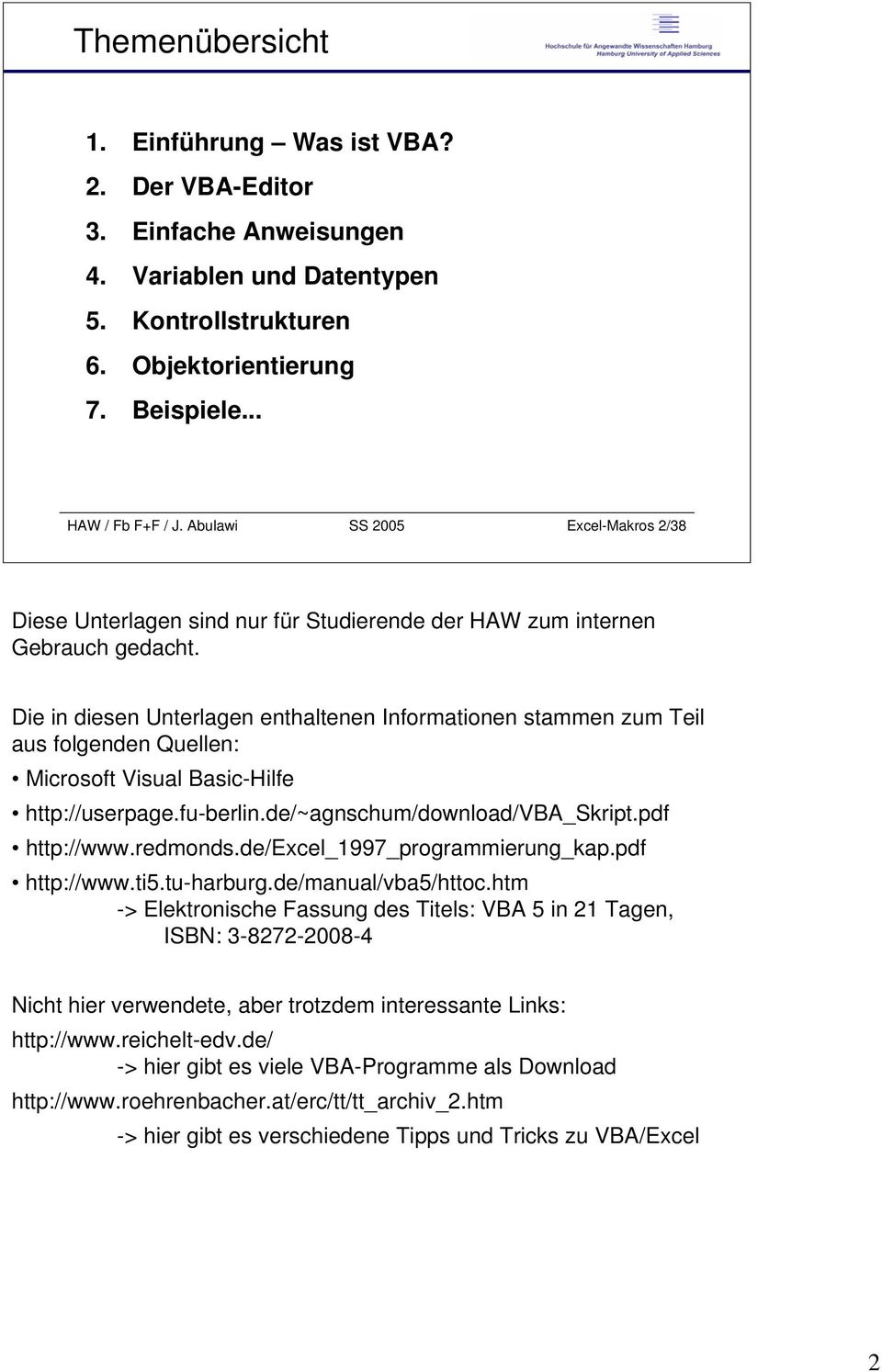 Die in diesen Unterlagen enthaltenen Informationen stammen zum Teil aus folgenden Quellen: Microsoft Visual Basic-Hilfe http://userpage.fu-berlin.de/~agnschum/download/vba_skript.pdf http://www.