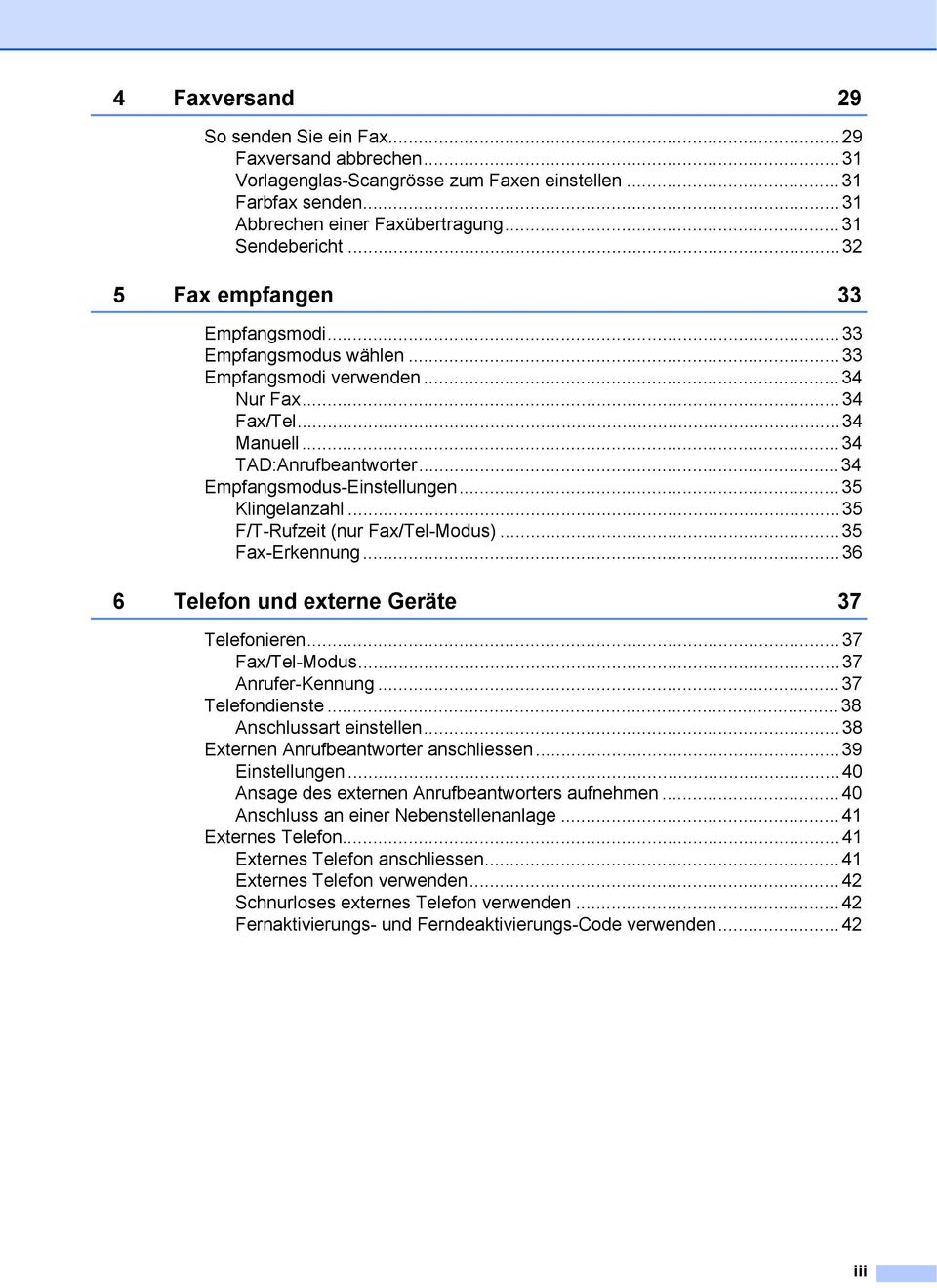 ..35 Klingelanzahl...35 F/T-Rufzeit (nur Fax/Tel-Modus)...35 Fax-Erkennung...36 6 Telefon und externe Geräte 37 Telefonieren...37 Fax/Tel-Modus...37 Anrufer-Kennung...37 Telefondienste.