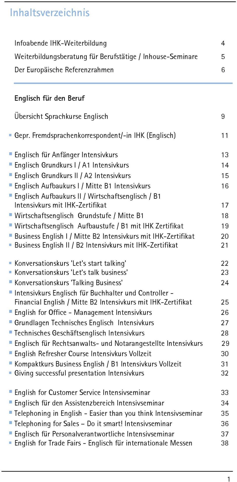 / Mitte B1 Intensivkurs 16 Englisch Aufbaukurs II / Wirtschaftsenglisch / B1 Intensivkurs mit IHK-Zertifikat 17 Wirtschaftsenglisch Grundstufe / Mitte B1 18 Wirtschaftsenglisch Aufbaustufe / B1 mit