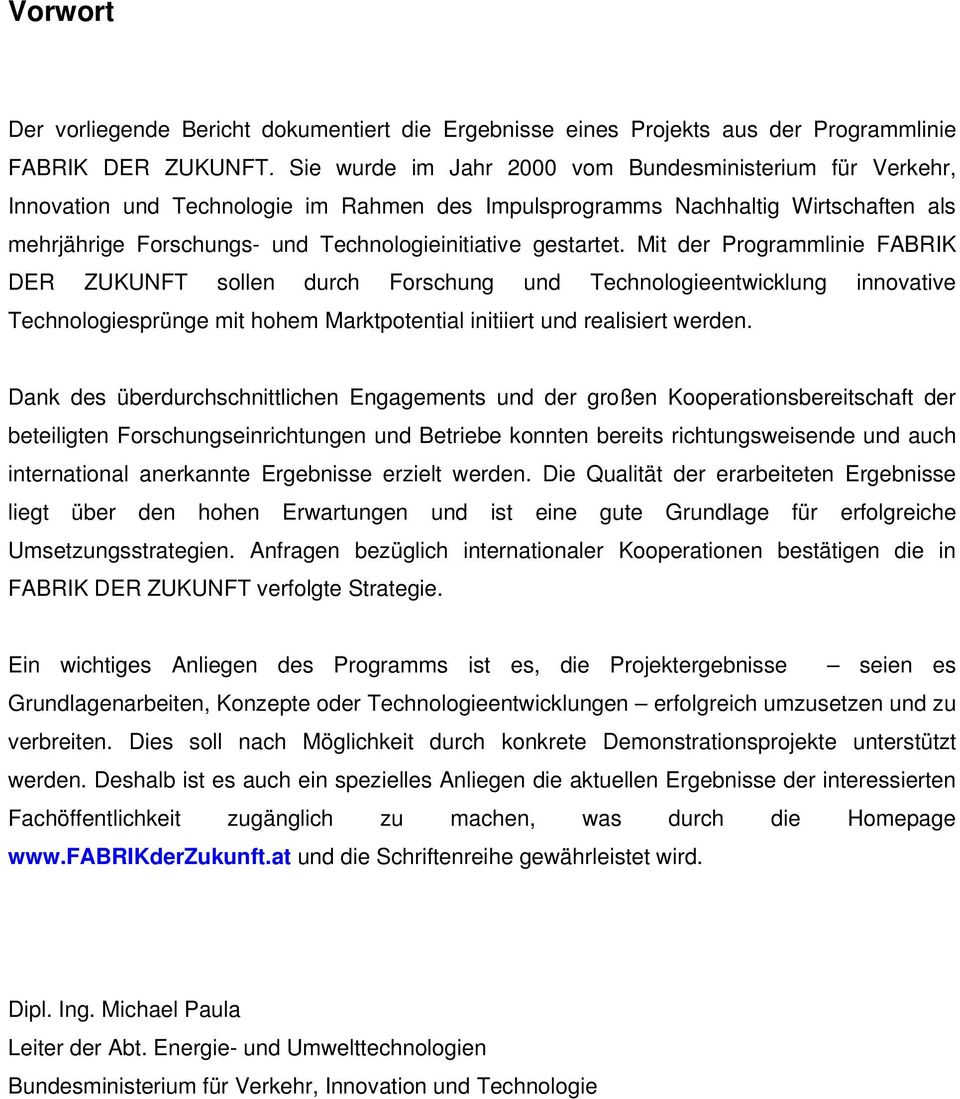 gestartet. Mit der Programmlinie FABRIK DER ZUKUNFT sollen durch Forschung und Technologieentwicklung innovative Technologiesprünge mit hohem Marktpotential initiiert und realisiert werden.