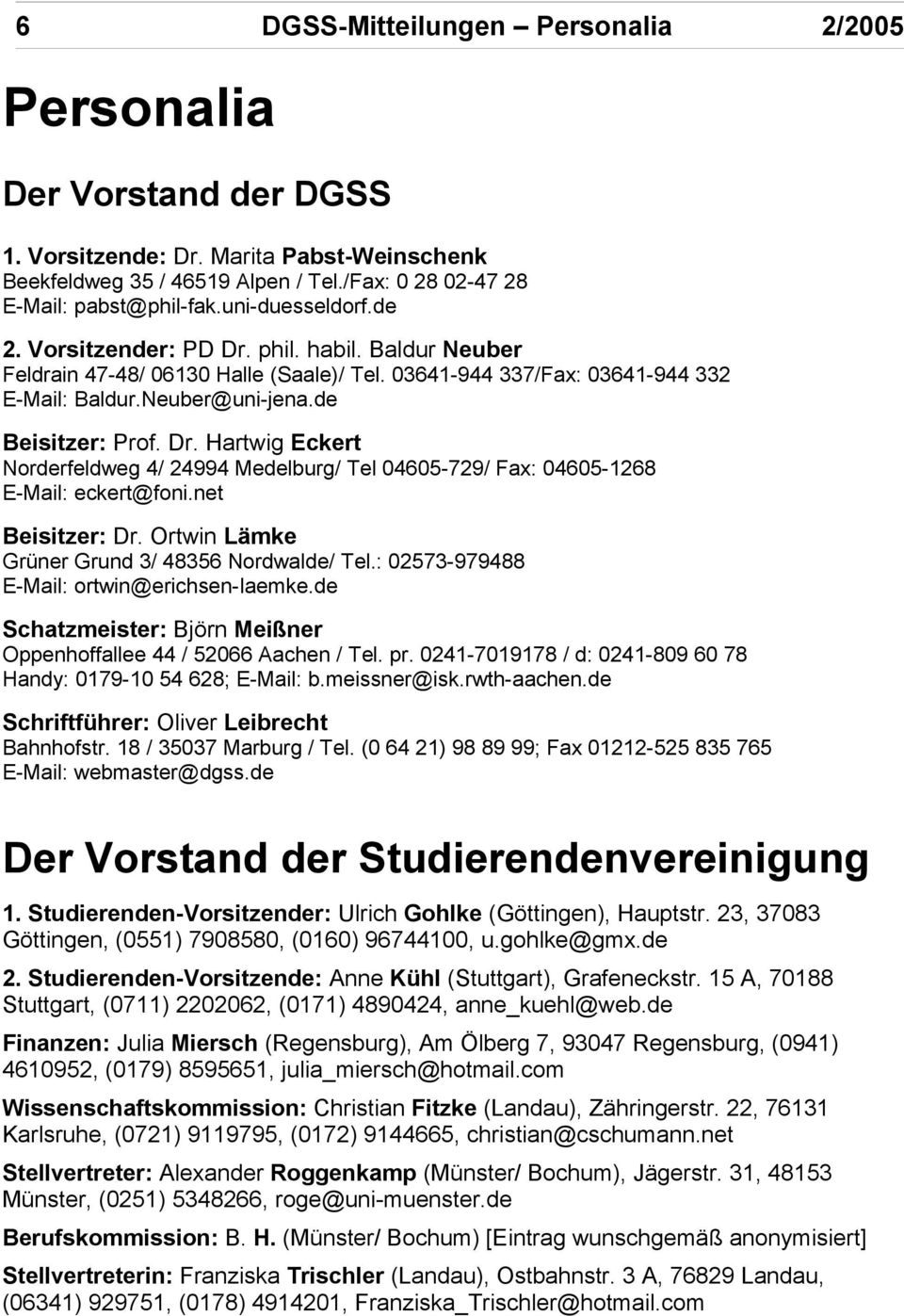 net Beisitzer: Dr. Ortwin Lämke Grüner Grund 3/ 48356 Nordwalde/ Tel.: 02573-979488 E-Mail: ortwin@erichsen-laemke.de Schatzmeister: Björn Meißner Oppenhoffallee 44 / 52066 Aachen / Tel. pr.