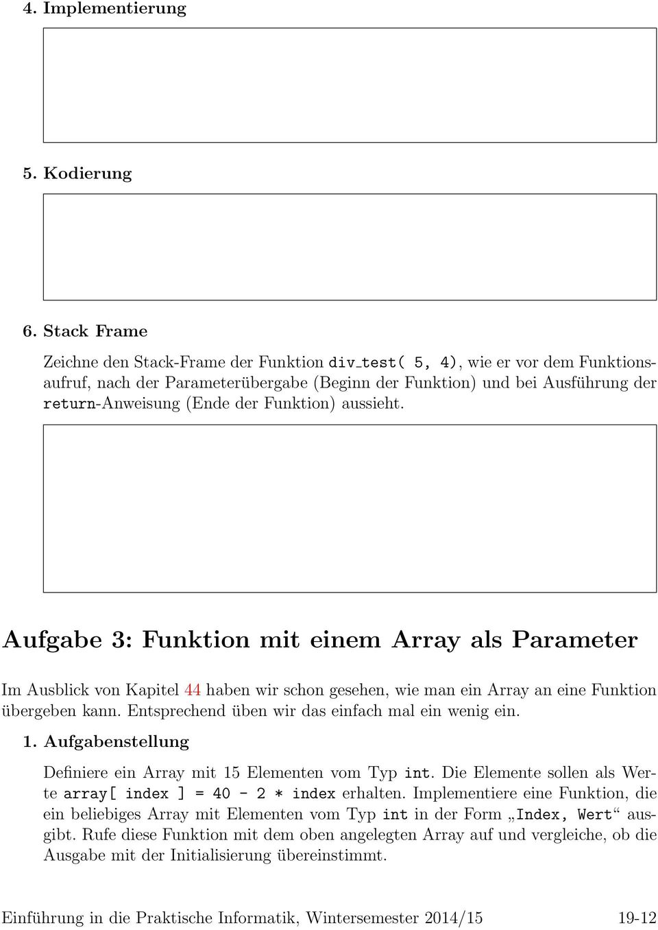 Funktion) aussieht. Aufgabe 3: Funktion mit einem Array als Parameter Im Ausblick von Kapitel 44 haben wir schon gesehen, wie man ein Array an eine Funktion übergeben kann.