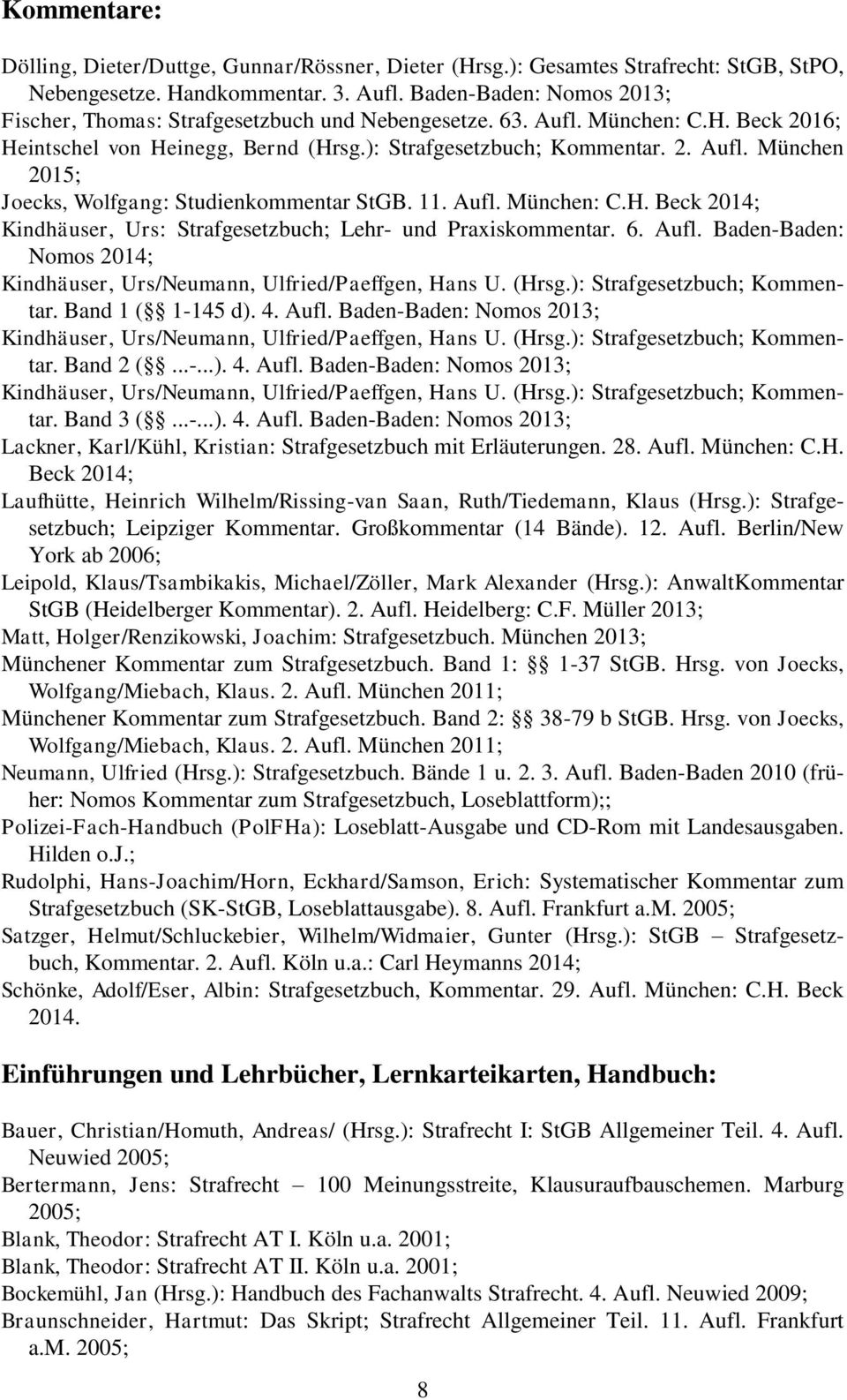 11. Aufl. München: C.H. Beck 2014; Kindhäuser, Urs: Strafgesetzbuch; Lehr- und Praxiskommentar. 6. Aufl. Baden-Baden: Nomos 2014; Kindhäuser, Urs/Neumann, Ulfried/Paeffgen, Hans U. (Hrsg.