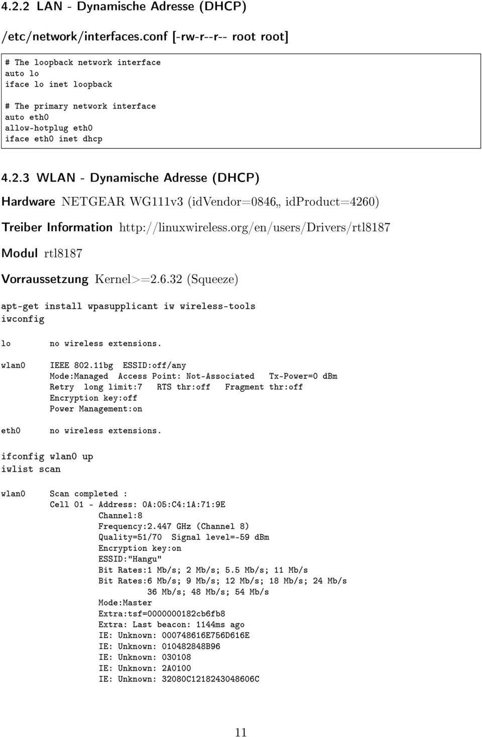 3 WLAN - Dynamische Adresse (DHCP) Hardware NETGEAR WG111v3 (idvendor=0846 idproduct=4260) Treiber Information http://linuxwireless.org/en/users/drivers/rtl8187 Modul rtl8187 Vorraussetzung Kernel>=2.