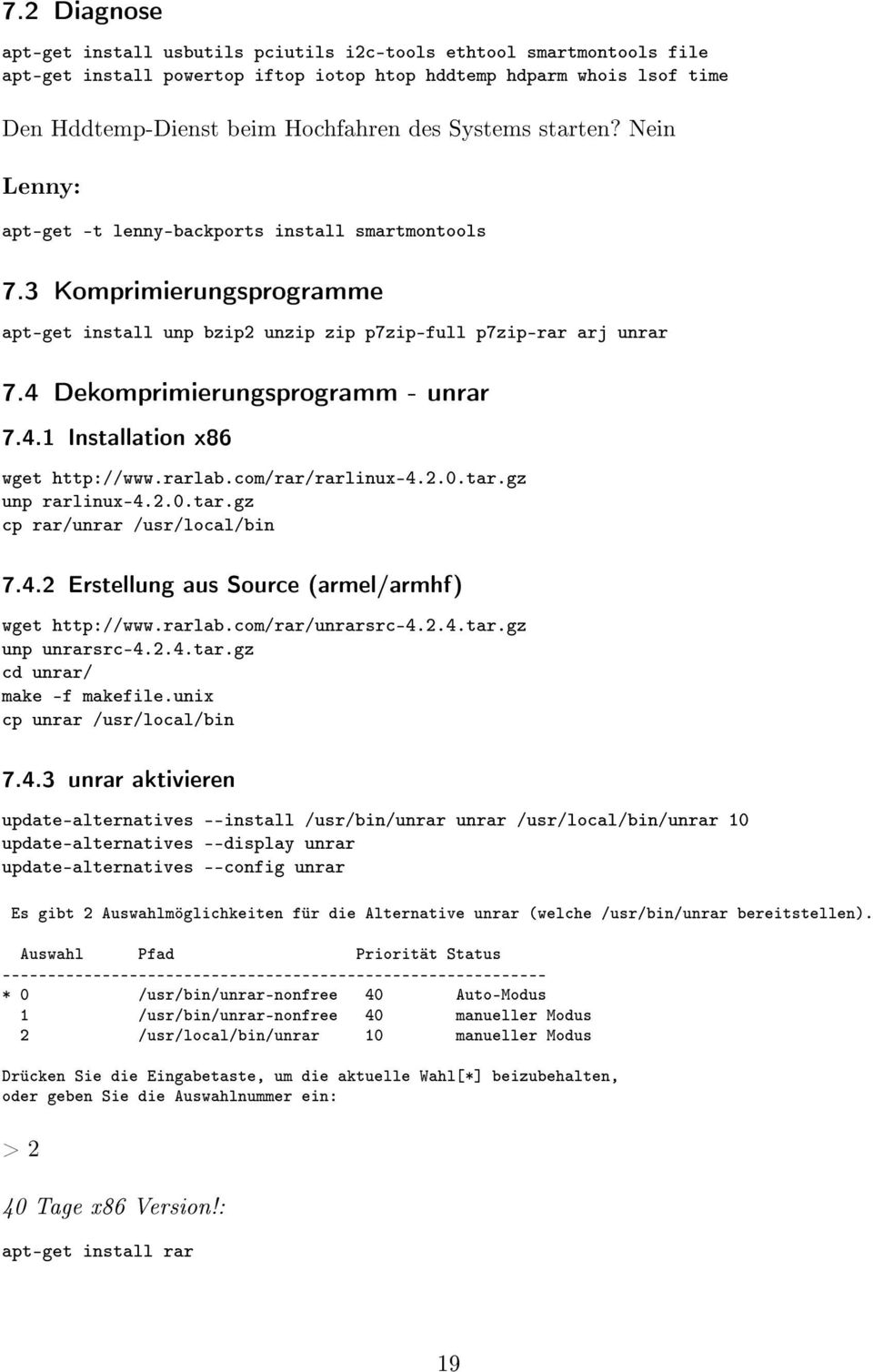 4 Dekomprimierungsprogramm - unrar 7.4.1 Installation x86 wget http://www.rarlab.com/rar/rarlinux-4.2.0.tar.gz unp rarlinux-4.2.0.tar.gz cp rar/unrar /usr/local/bin 7.4.2 Erstellung aus Source (armel/armhf) wget http://www.