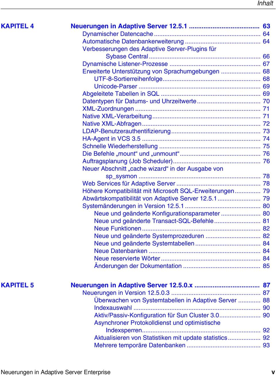 .. 69 Datentypen für Datums- und Uhrzeitwerte... 70 XML-Zuordnungen... 71 Native XML-Verarbeitung... 71 Native XML-Abfragen... 72 LDAP-Benutzerauthentifizierung... 73 HA-Agent in VCS 3.5.