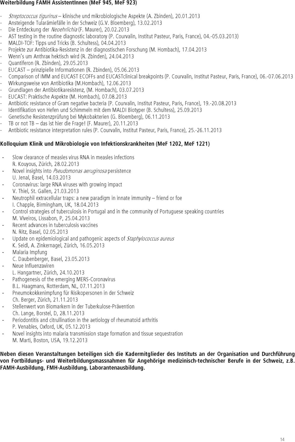 2013) - MALDI-TOF: Tipps und Tricks (B. Schultess), 04.04.2013 - Projekte zur Antibiotika-Resistenz in der diagnostischen Forschung (M. Hombach), 17.04.2013 - Wenn s um Anthrax hektisch wird (R.