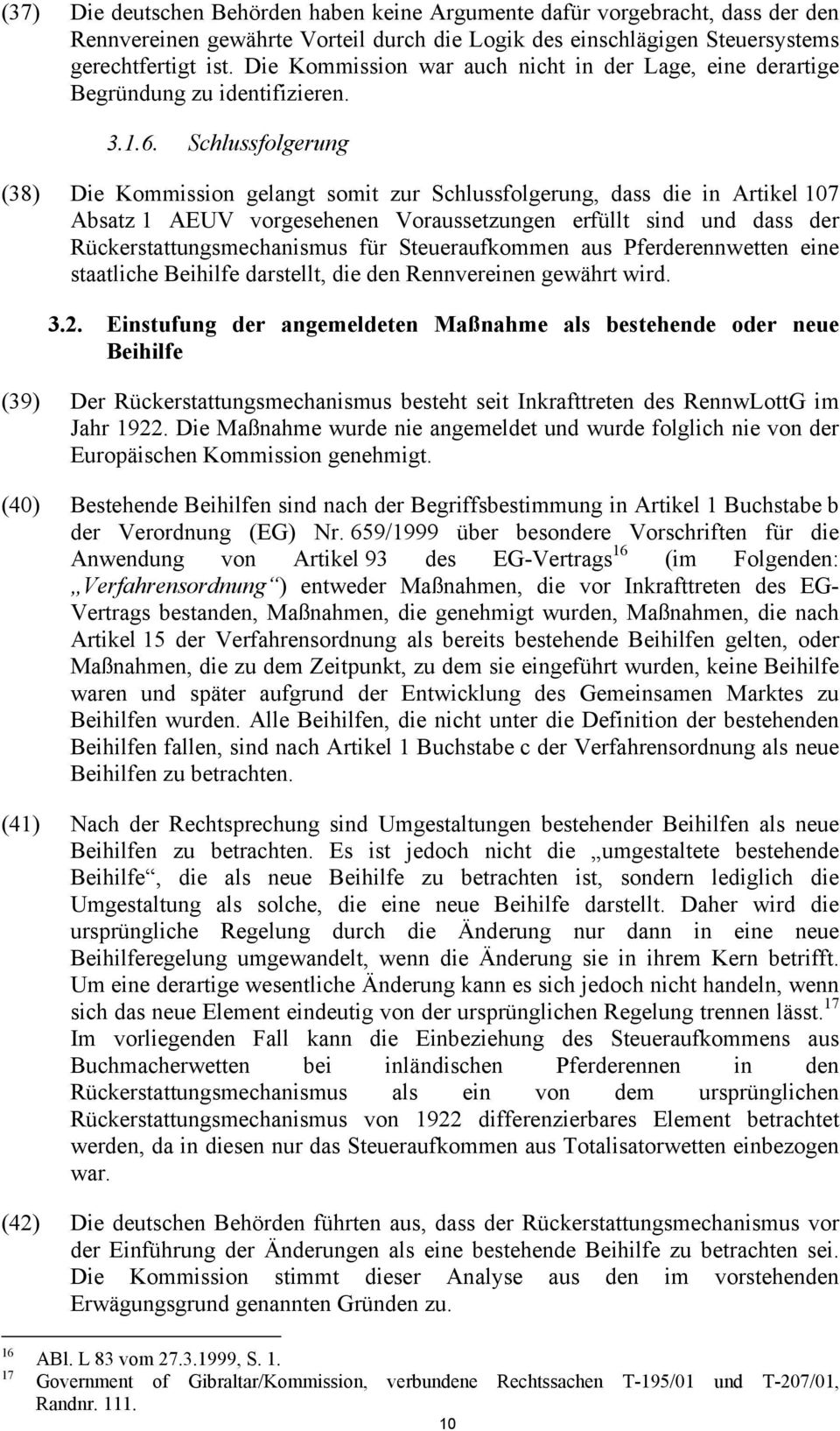 Schlussfolgerung (38) Die Kommission gelangt somit zur Schlussfolgerung, dass die in Artikel 107 Absatz 1 AEUV vorgesehenen Voraussetzungen erfüllt sind und dass der Rückerstattungsmechanismus für