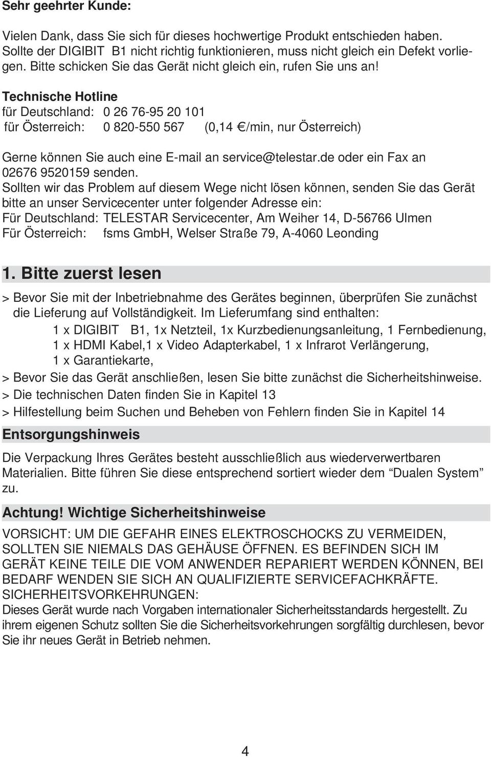 Technische Hotline für Deutschland: 0 26 76-95 20 101 für Österreich: 0 820-550 567 (0,14 /min, nur Österreich) Gerne können Sie auch eine E-mail an service@telestar.