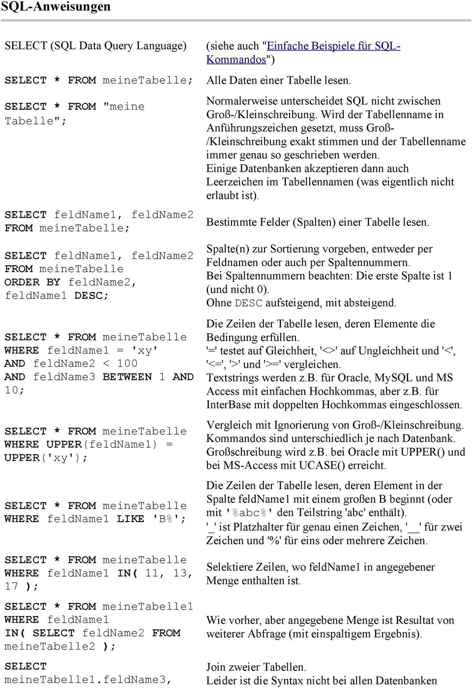 SELECT feldname2 FROM meinetabelle2 ); SELECT meinetabelle1.feldname3, (siehe auch "Einfache Beispiele für SQL- Kommandos") Alle Daten einer Tabelle lesen.