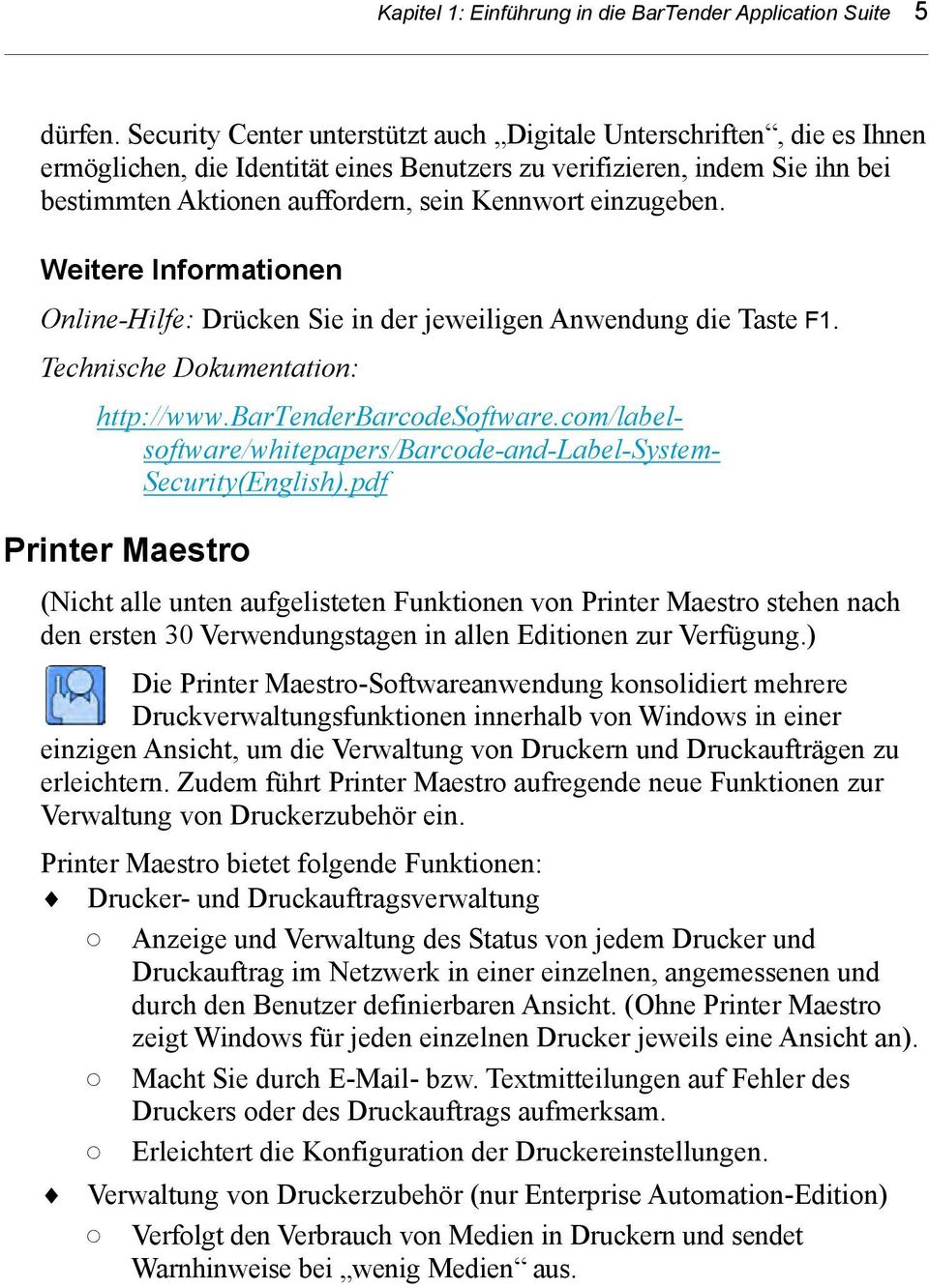 einzugeben. Weitere Informationen Online-Hilfe: Drücken Sie in der jeweiligen Anwendung die Taste F1. Technische Dokumentation: http://www.bartenderbarcodesoftware.