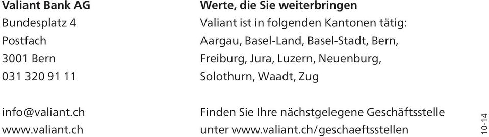 Bern, Freiburg, Jura, Luzern, Neuenburg, Solothurn, Waadt, Zug info@valiant.ch www.