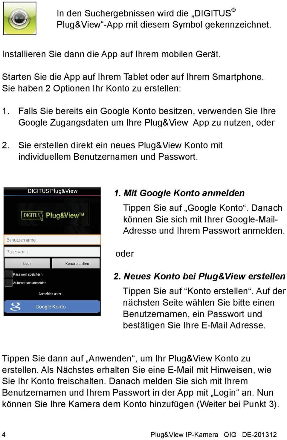 Falls Sie bereits ein Google Konto besitzen, verwenden Sie Ihre Google Zugangsdaten um Ihre Plug&View App zu nutzen, oder 2.