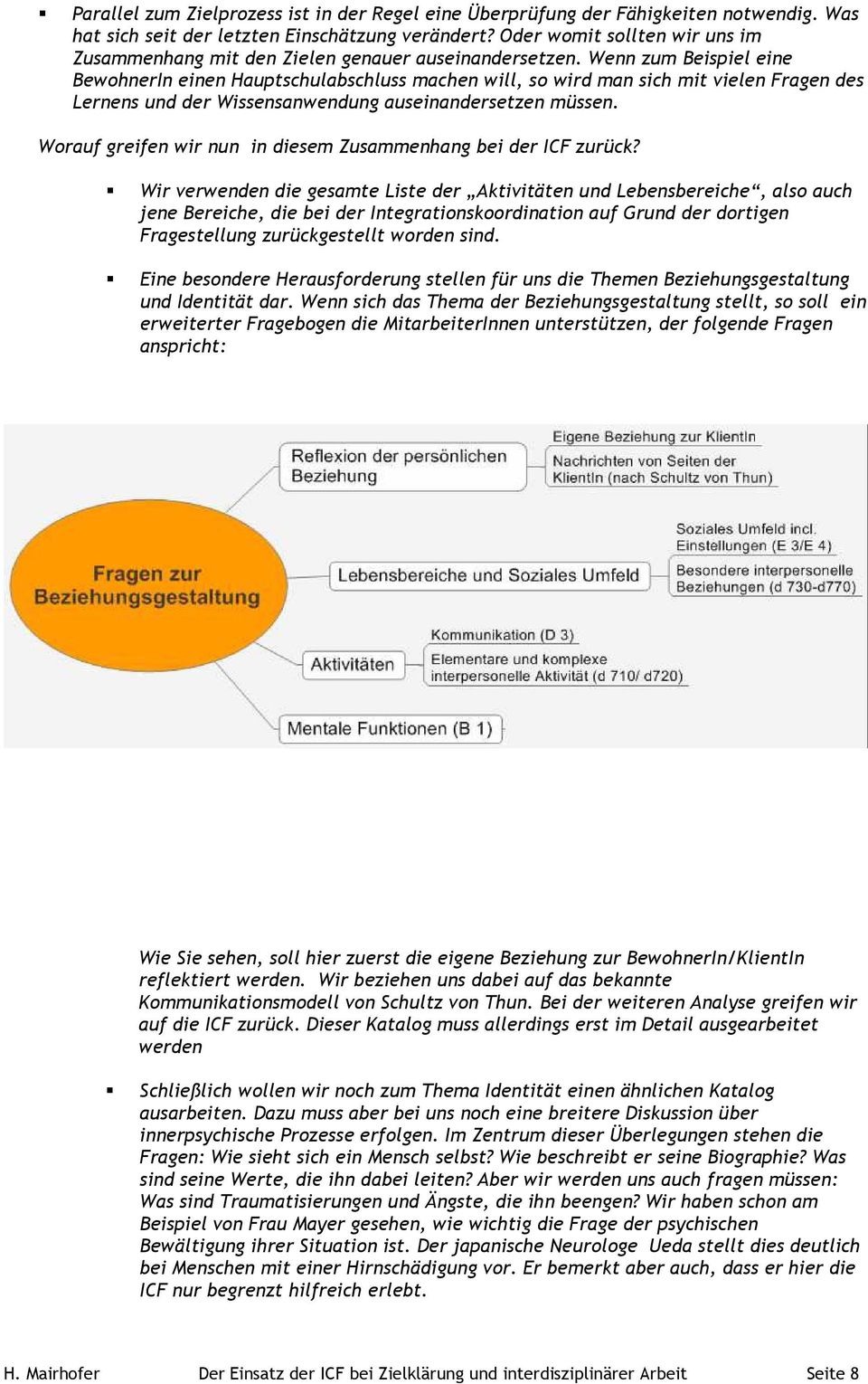 Wenn zum Beispiel eine BewohnerIn einen Hauptschulabschluss machen will, so wird man sich mit vielen Fragen des Lernens und der Wissensanwendung auseinandersetzen müssen.