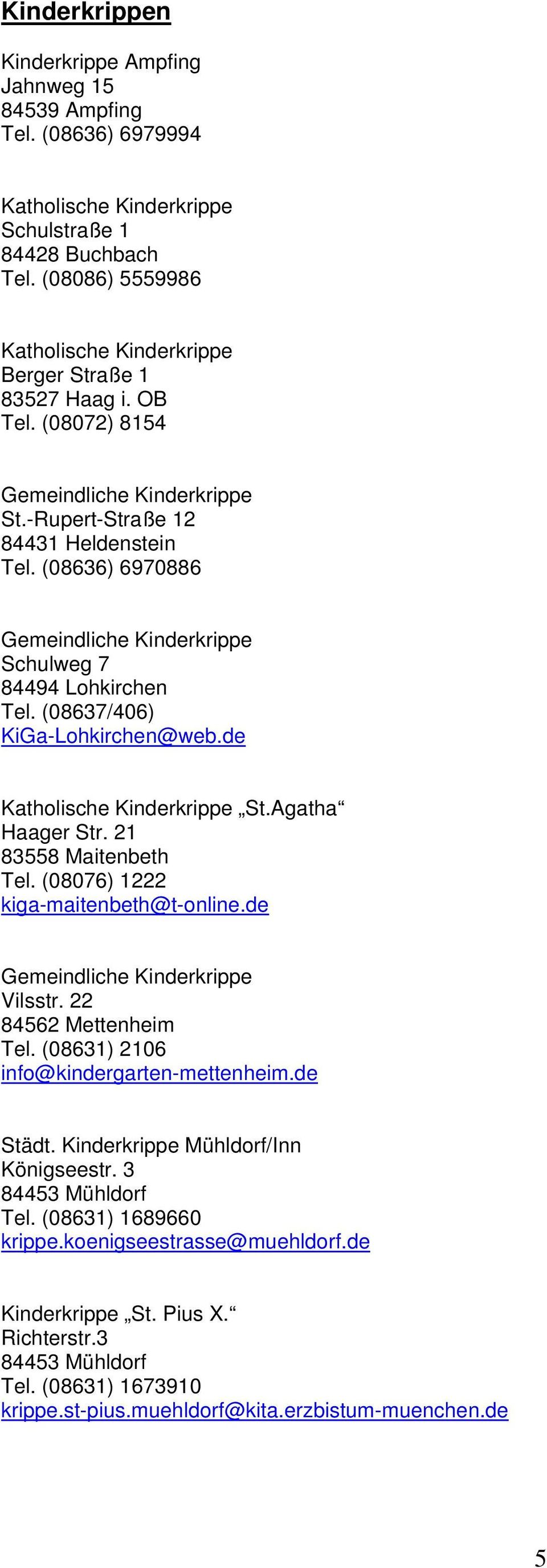 (08636) 6970886 Gemeindliche Kinderkrippe Schulweg 7 84494 Lohkirchen Tel. (08637/406) KiGa-Lohkirchen@web.de Katholische Kinderkrippe St.Agatha Haager Str. 21 83558 Maitenbeth Tel.