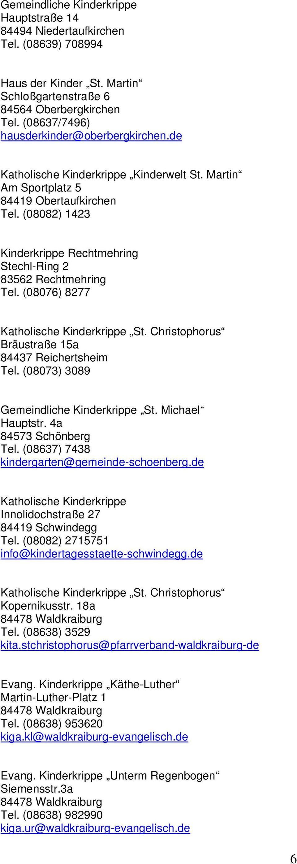 (08082) 1423 Kinderkrippe Rechtmehring Stechl-Ring 2 83562 Rechtmehring Tel. (08076) 8277 Katholische Kinderkrippe St. Christophorus Bräustraße 15a 84437 Reichertsheim Tel.
