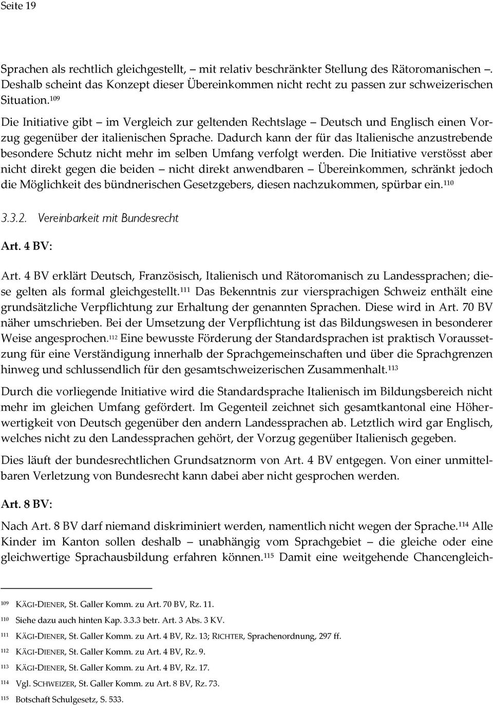 109 Die Initiative gibt im Vergleich zur geltenden Rechtslage Deutsch und Englisch einen Vorzug gegenüber der italienischen Sprache.