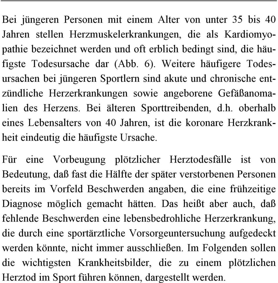 Für eine Vorbeugung plötzlicher Herztodesfälle ist von Bedeutung, daß fast die Hälfte der später verstorbenen Personen bereits im Vorfeld Beschwerden angaben, die eine frühzeitige Diagnose möglich