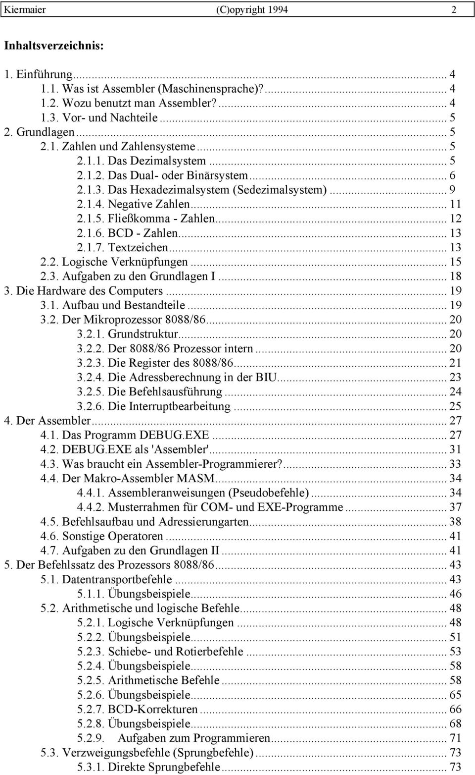 .. 12 2.1.6. BCD - Zahlen... 13 2.1.7. Textzeichen... 13 2.2. Logische Verknüpfungen... 15 2.3. Aufgaben zu den Grundlagen I... 18 3. Die Hardware des Computers... 19 3.1. Aufbau und Bestandteile.