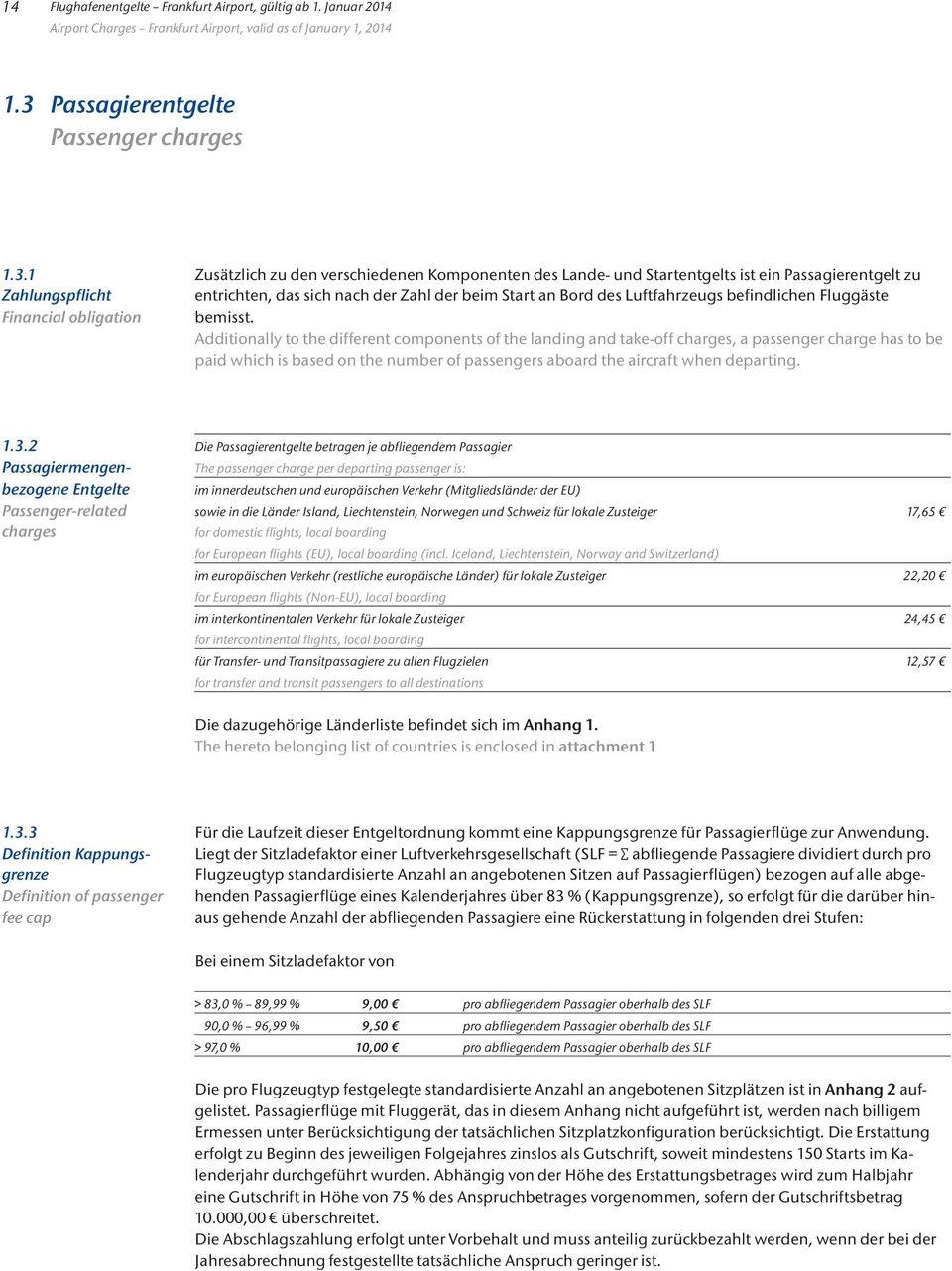 1 Zahlungspflicht Financial obligation Zusätzlich zu den verschiedenen Komponenten des Lande- und Startentgelts ist ein Passagierentgelt zu entrichten, das sich nach der Zahl der beim Start an Bord