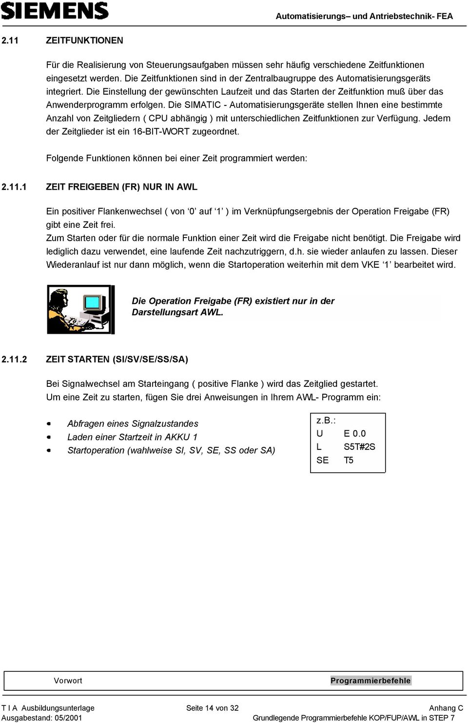 Die SIMATIC - Automatisierungsgeräte stellen Ihnen eine bestimmte Anzahl von Zeitgliedern ( CPU abhängig ) mit unterschiedlichen Zeitfunktionen zur Verfügung.