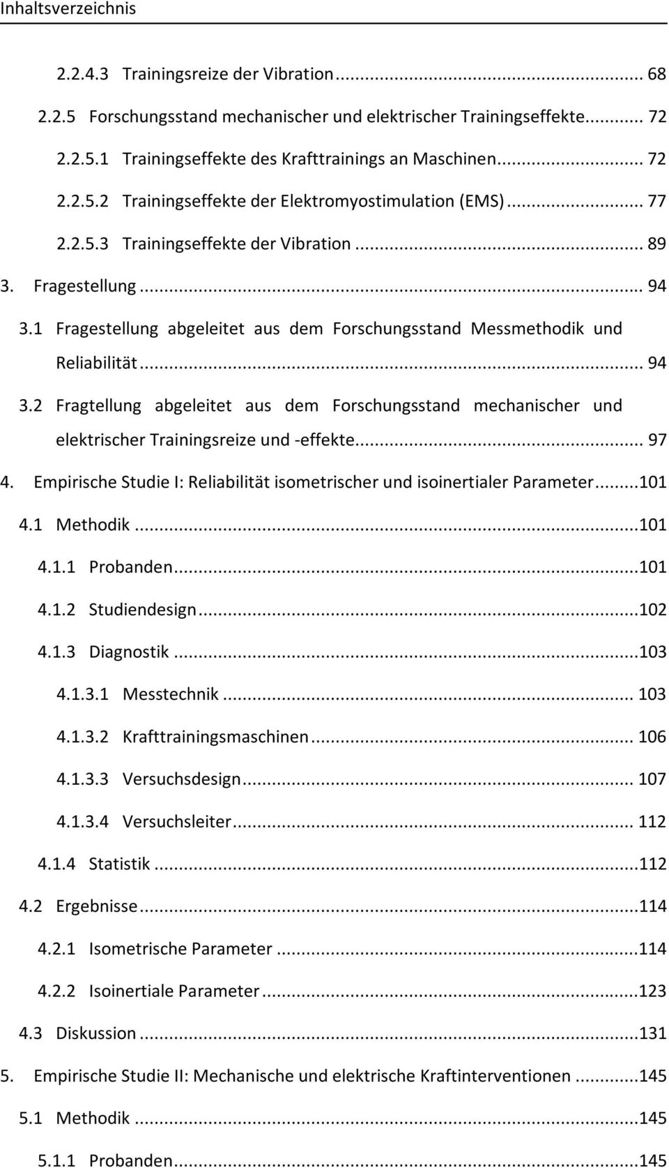 .. 97 4. Empirische Studie I: Reliabilität isometrischer und isoinertialer Parameter...101 4.1 Methodik...101 4.1.1 Probanden...101 4.1.2 Studiendesign...102 4.1.3 Diagnostik...103 4.1.3.1 Messtechnik.
