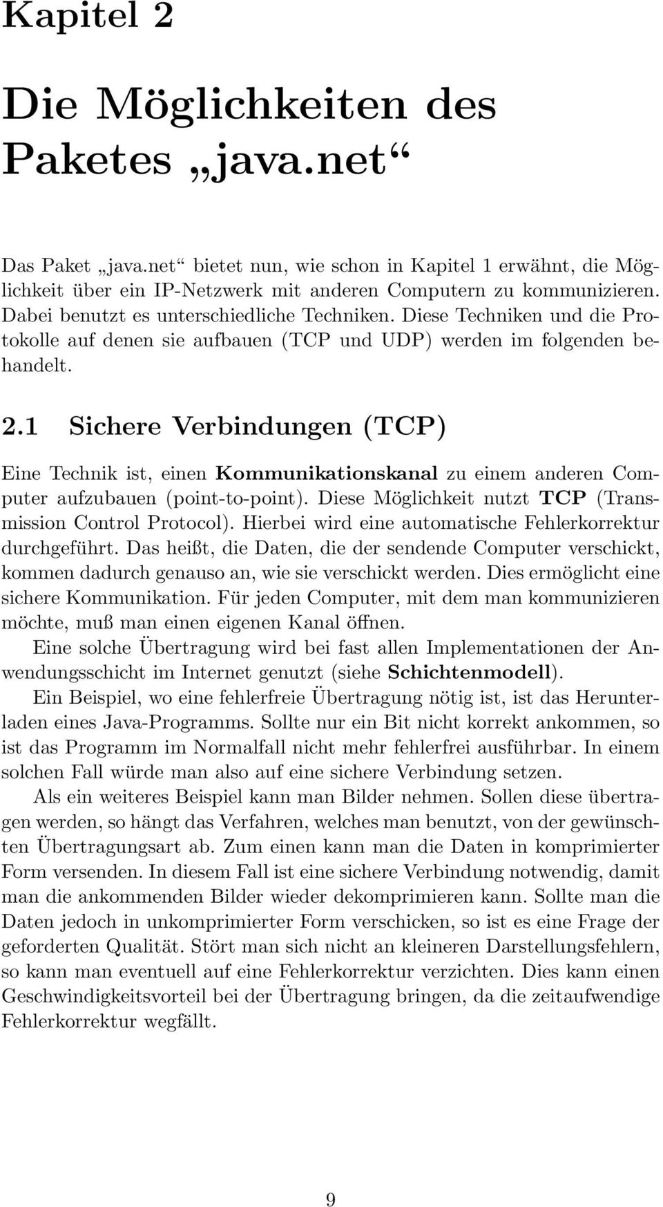 1 Sichere Verbindungen (TCP) Eine Technik ist, einen Kommunikationskanal zu einem anderen Computer aufzubauen (point-to-point). Diese Möglichkeit nutzt TCP (Transmission Control Protocol).