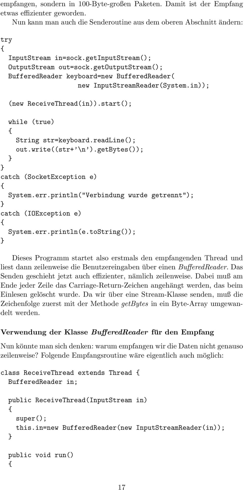 start(); while (true) String str=keyboard.readline(); out.write((str+ \n ).getbytes()); catch (SocketException e) System.err.println("Verbindung wurde getrennt"); catch (IOException e) System.err.println(e.