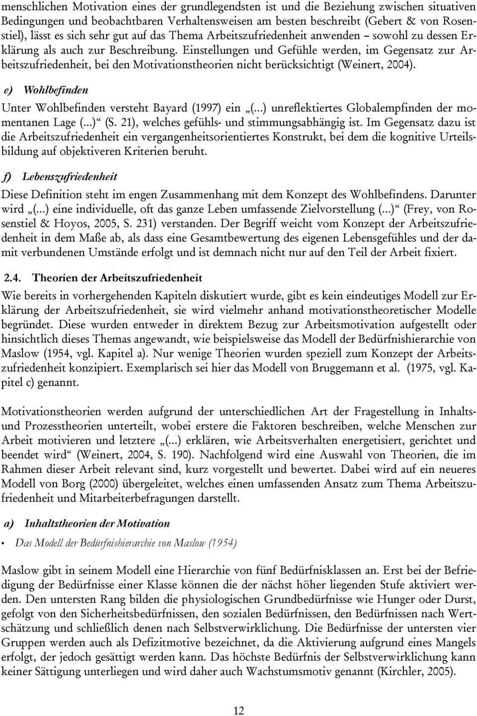 Einstellungen und Gefühle werden, im Gegensatz zur Arbeitszufriedenheit, bei den Motivationstheorien nicht berücksichtigt (Weinert, 2004).