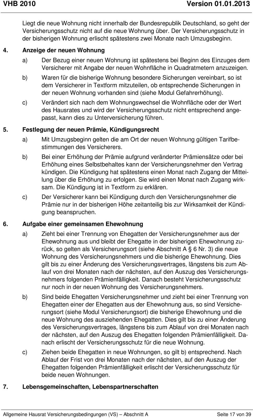 Anzeige der neuen Wohnung a) Der Bezug einer neuen Wohnung ist spätestens bei Beginn des Einzuges dem Versicherer mit Angabe der neuen Wohnfläche in Quadratmetern anzuzeigen.