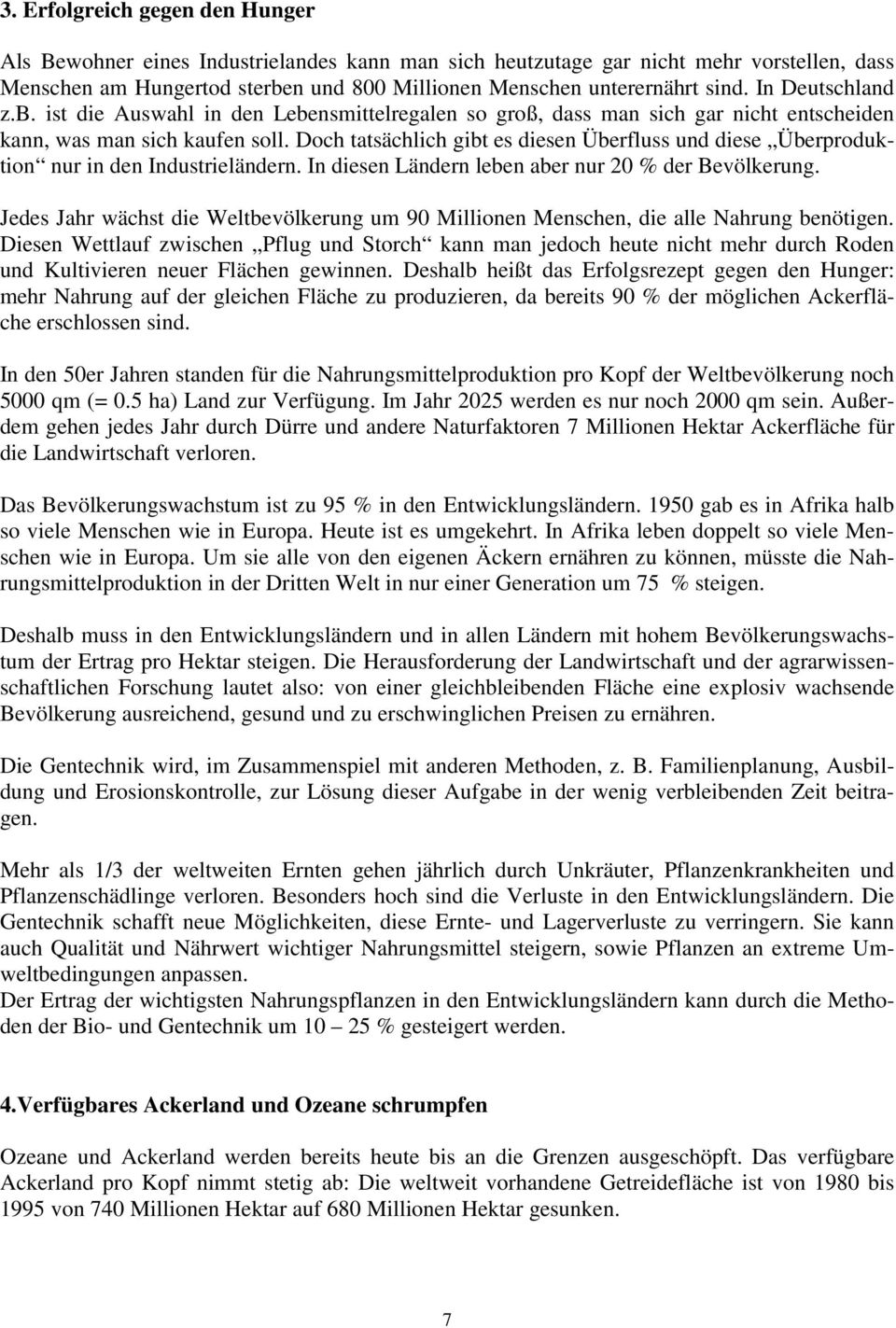 Doch tatsächlich gibt es diesen Überfluss und diese Überproduktion nur in den Industrieländern. In diesen Ländern leben aber nur 20 % der Bevölkerung.