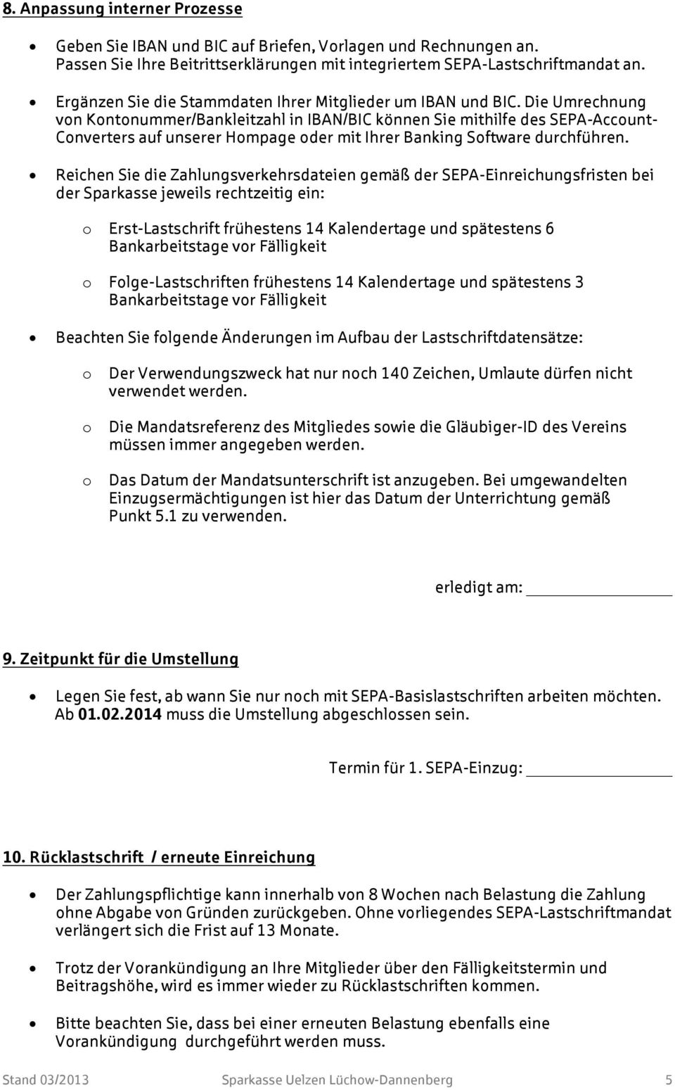 Die Umrechnung von Kontonummer/Bankleitzahl in IBAN/BIC können Sie mithilfe des SEPA-Account- Converters auf unserer Hompage oder mit Ihrer Banking Software durchführen.