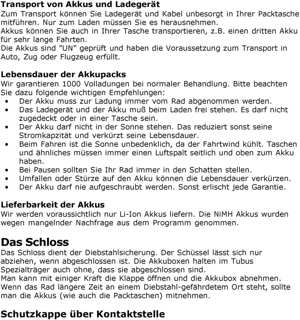 Die Akkus sind "UN" geprüft und haben die Voraussetzung zum Transport in Auto, Zug oder Flugzeug erfüllt. Lebensdauer der Akkupacks Wir garantieren 1000 Volladungen bei normaler Behandlung.