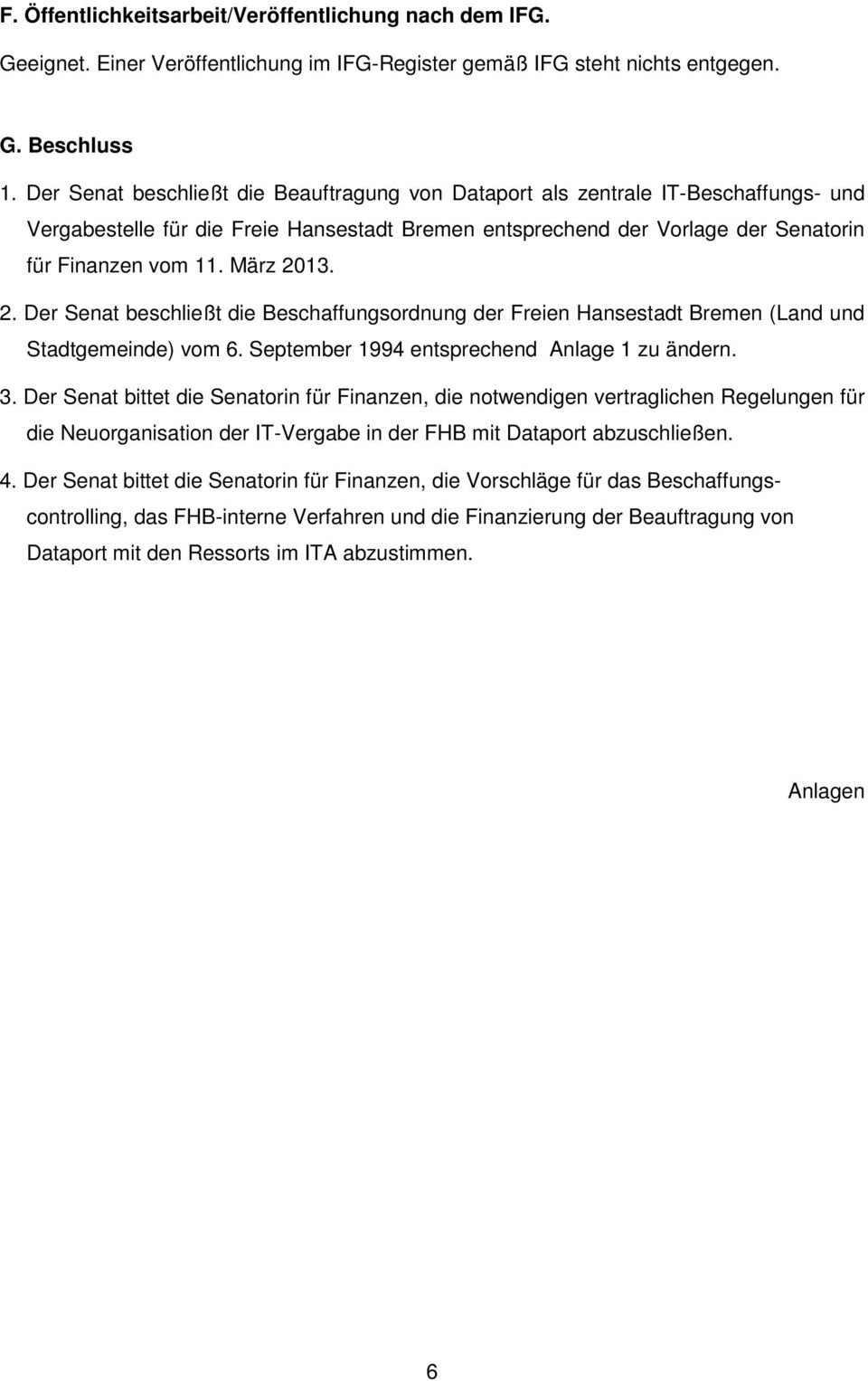 März 2013. 2. Der Senat beschließt die Beschaffungsordnung der Freien Hansestadt Bremen (Land und Stadtgemeinde) vom 6. September 1994 entsprechend Anlage 1 zu ändern. 3.