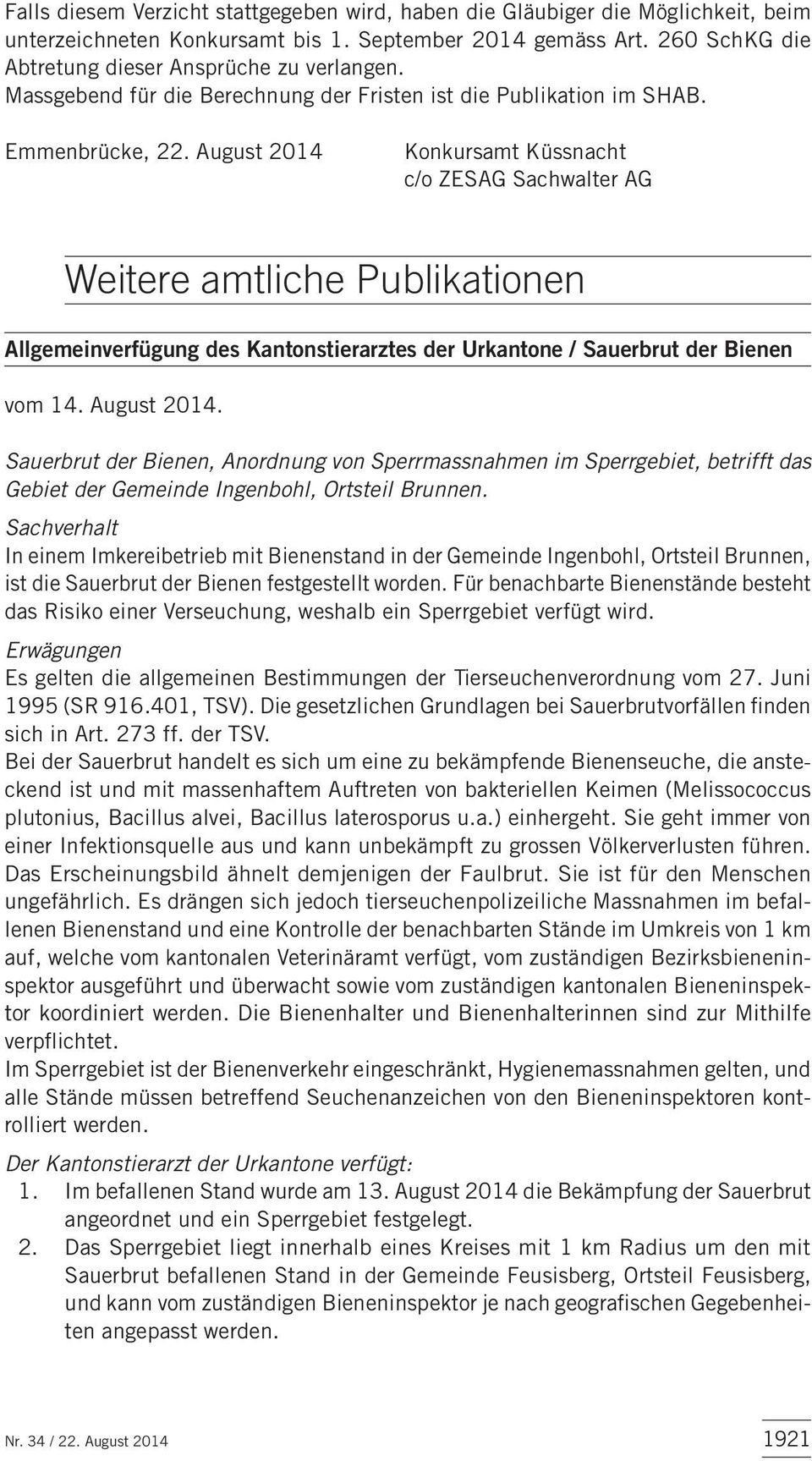 August 2014 Konkursamt Küssnacht c/o ZESAG Sachwalter AG Weitere amtliche Publikationen Allgemeinverfügung des Kantonstierarztes der Urkantone / Sauerbrut der Bienen vom 14. August 2014.