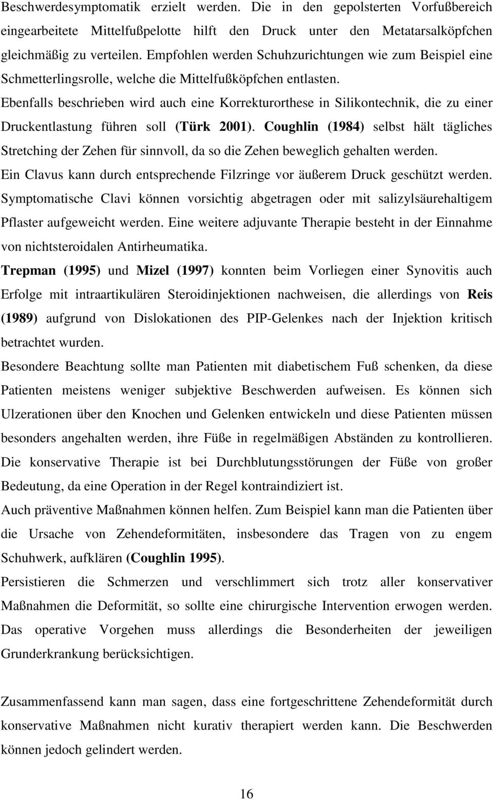 Ebenfalls beschrieben wird auch eine Korrekturorthese in Silikontechnik, die zu einer Druckentlastung führen soll (Türk 2001).