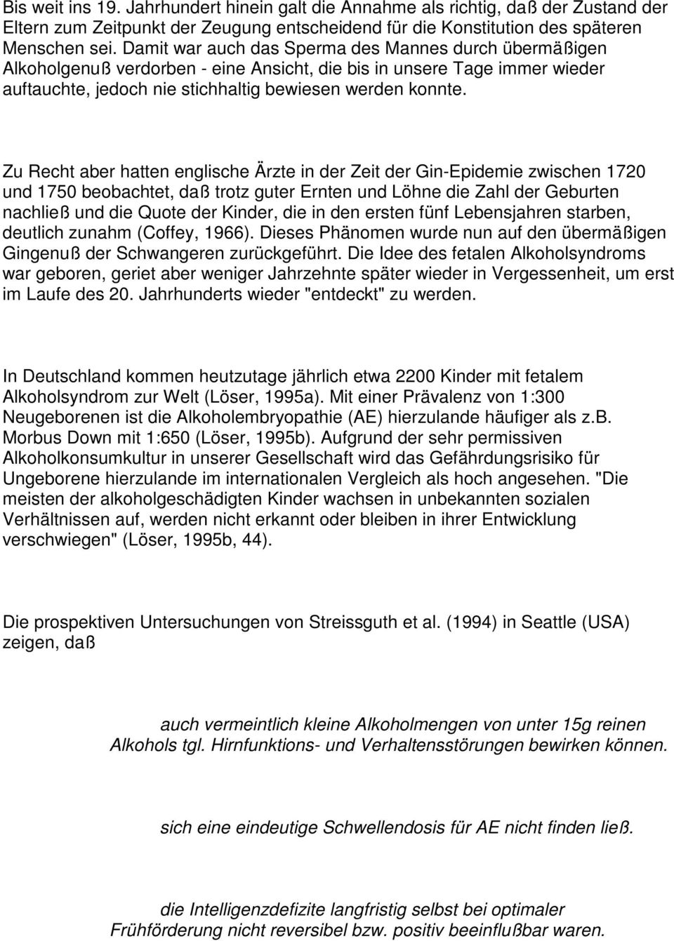 Zu Recht aber hatten englische Ärzte in der Zeit der Gin-Epidemie zwischen 1720 und 1750 beobachtet, daß trotz guter Ernten und Löhne die Zahl der Geburten nachließ und die Quote der Kinder, die in