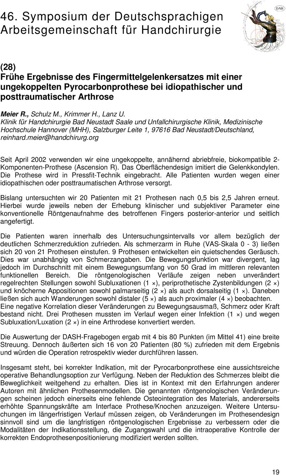 org Seit April 2002 verwenden wir eine ungekoppelte, annähernd abriebfreie, biokompatible 2- Komponenten-Prothese (Ascension R). Das Oberflächendesign imitiert die Gelenkkondylen.