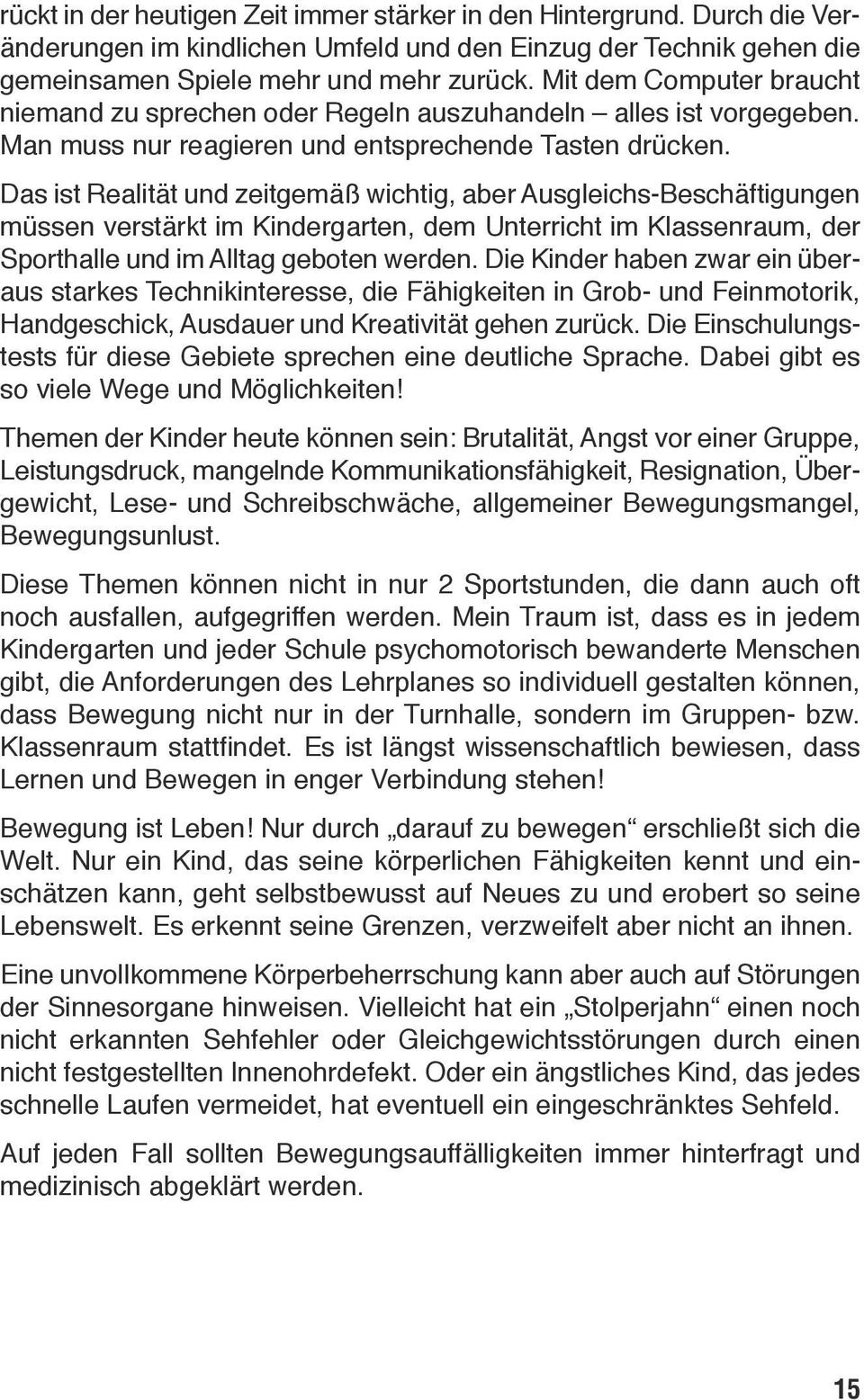 Das ist Realität und zeitgemäß wichtig, aber Ausgleichs-Beschäftigungen müssen verstärkt im Kindergarten, dem Unterricht im Klassenraum, der Sporthalle und im Alltag geboten werden.