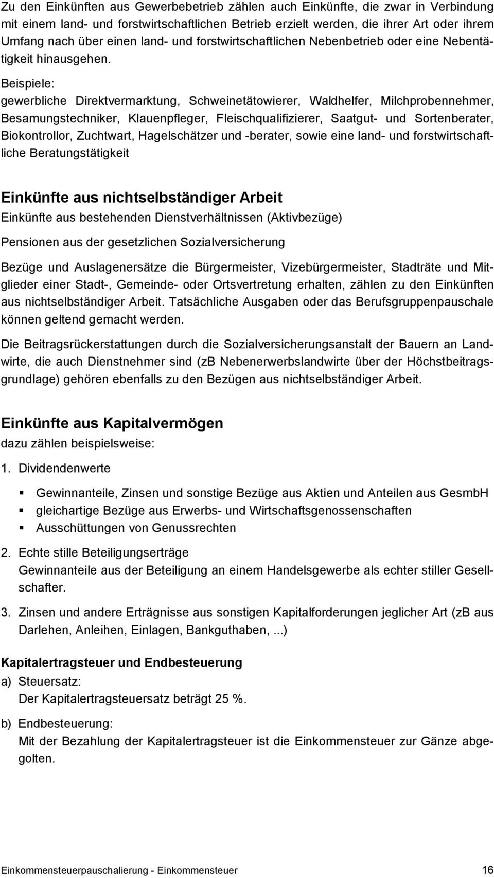 Beispiele: gewerbliche Direktvermarktung, Schweinetätowierer, Waldhelfer, Milchprobennehmer, Besamungstechniker, Klauenpfleger, Fleischqualifizierer, Saatgut- und Sortenberater, Biokontrollor,