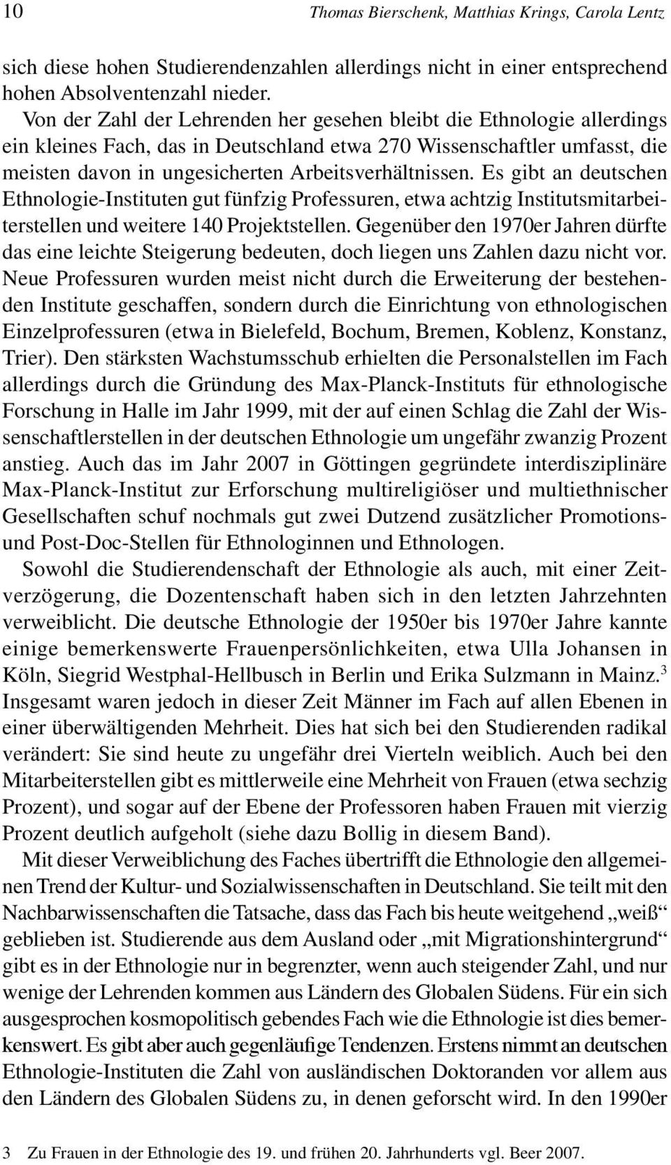 Es gibt an deutschen Ethnologie-Instituten gut fünfzig Professuren, etwa achtzig Institutsmitarbeiterstellen und weitere 140 Projektstellen.