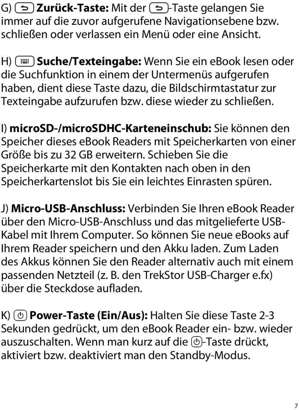 diese wieder zu schließen. I) microsd-/microsdhc-karteneinschub: Sie können den Speicher dieses ebook Readers mit Speicherkarten von einer Größe bis zu 32 GB erweitern.