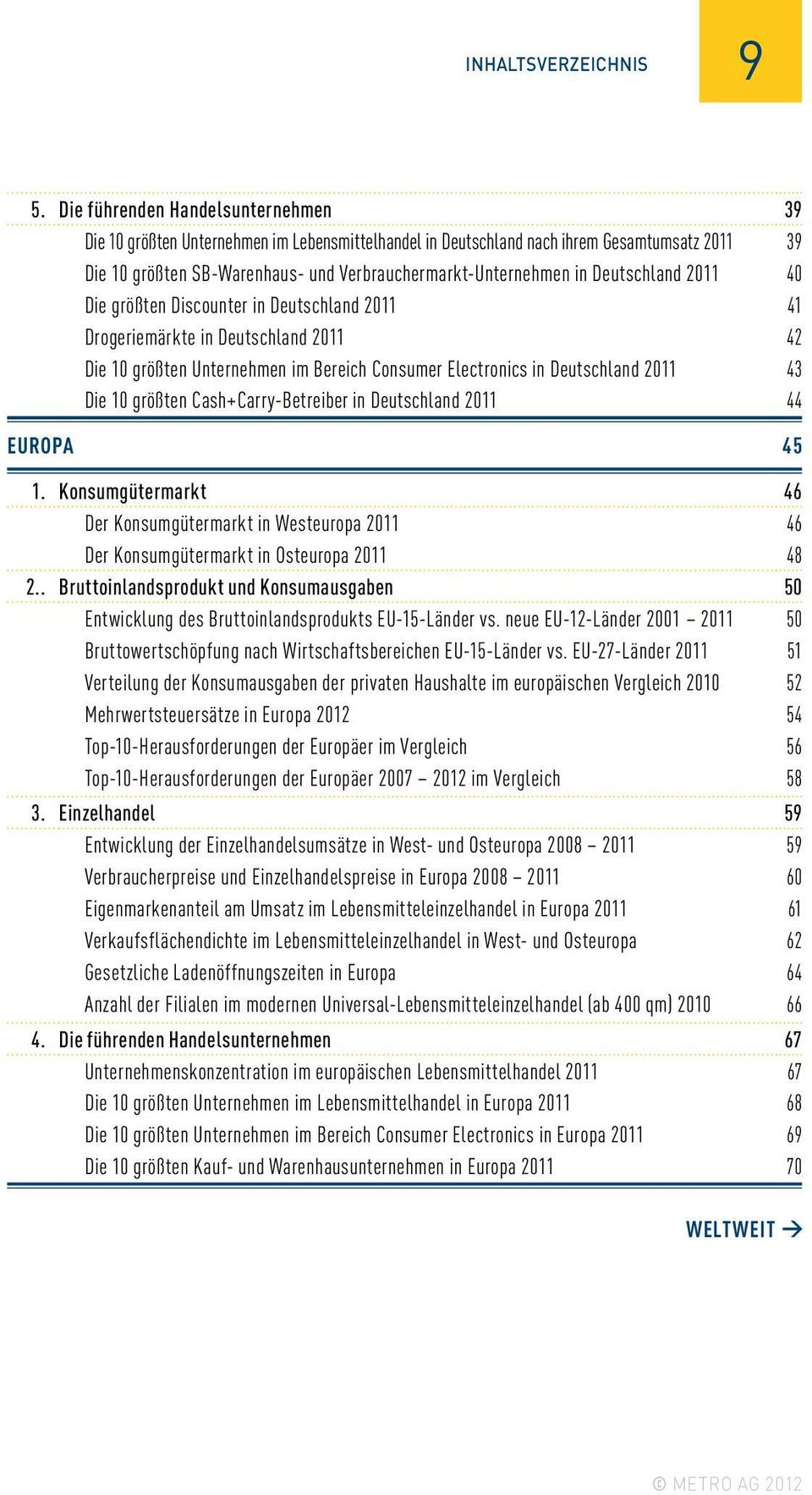 Deutschland 2011 40 Die größten Discounter in Deutschland 2011 41 Drogeriemärkte in Deutschland 2011 42 Die 10 größten Unternehmen im Bereich Consumer Electronics in Deutschland 2011 43 Die 10