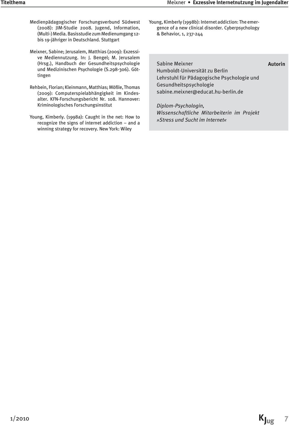 ), Handbuch der Gesundheitspsychologie und Medizinischen Psychologie (S.298-306). Göttingen Rehbein, Florian; Kleinmann, Matthias; Mößle, Thomas (2009): Computerspielabhängigkeit im Kindesalter.