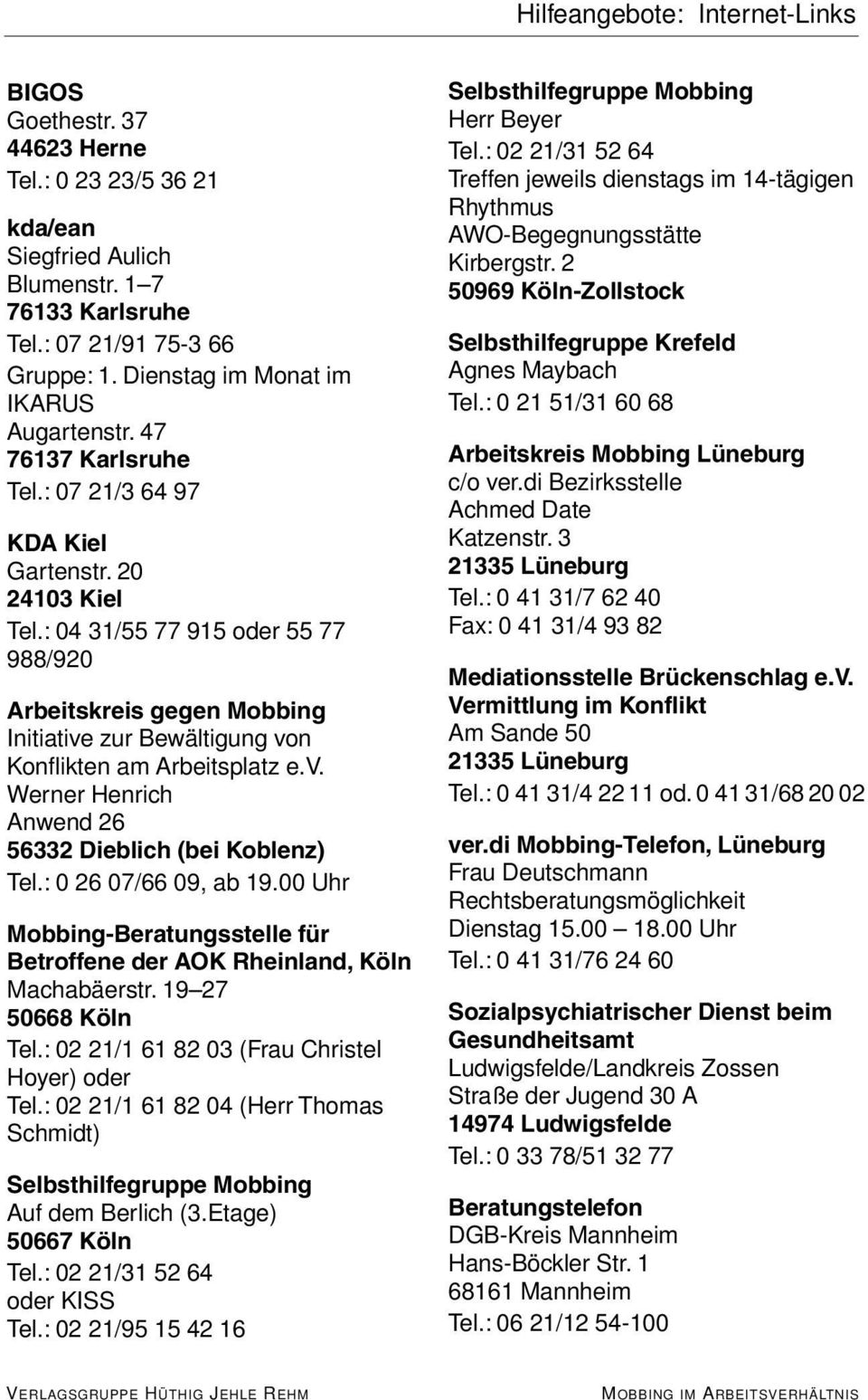 : 04 31/55 77 915 oder 55 77 988/920 Arbeitskreis gegen Mobbing Initiative zur Bewältigung von Konflikten am Arbeitsplatz e.v. Werner Henrich Anwend 26 56332 Dieblich (bei Koblenz) Tel.